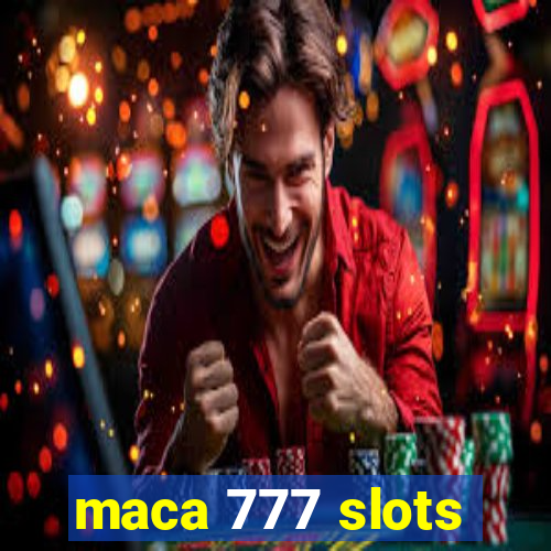 maca 777 slots